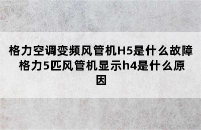 格力空调变频风管机H5是什么故障 格力5匹风管机显示h4是什么原因